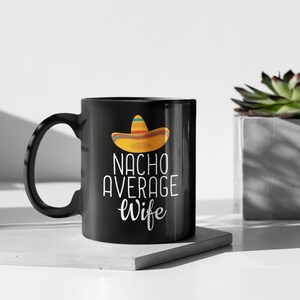 Wife Gifts Nacho Average Wife Mug Wife Gift Idea Birthday Gift for Wife Christmas Gift Funny Wife Gift Anniversary Wife Coffee Mug Tea Cup