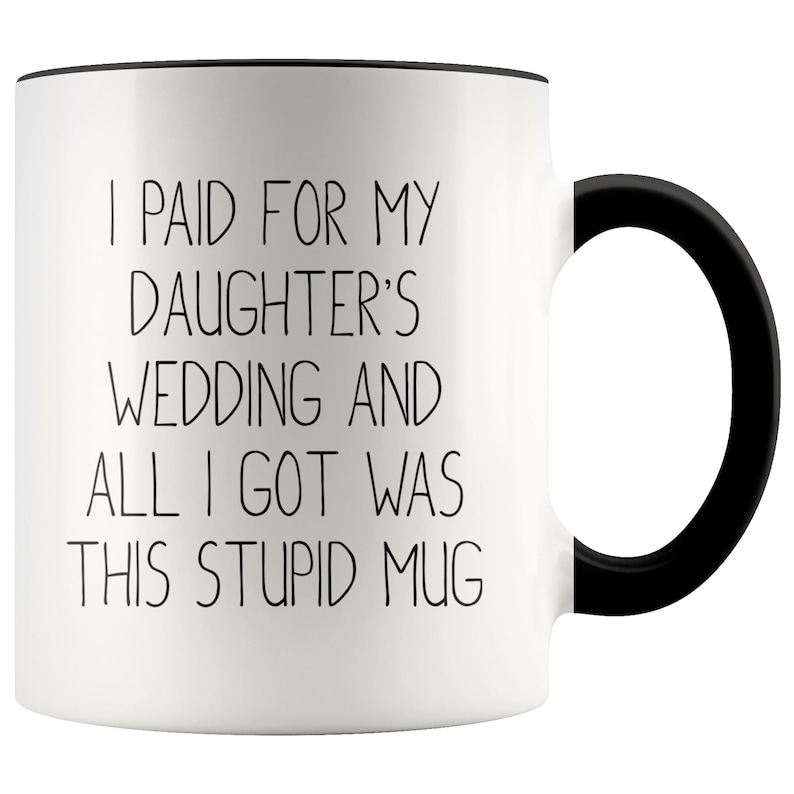 Funny Father of the Bride Mug, Wedding Gift, I Paid For Daughter's Wedding Black