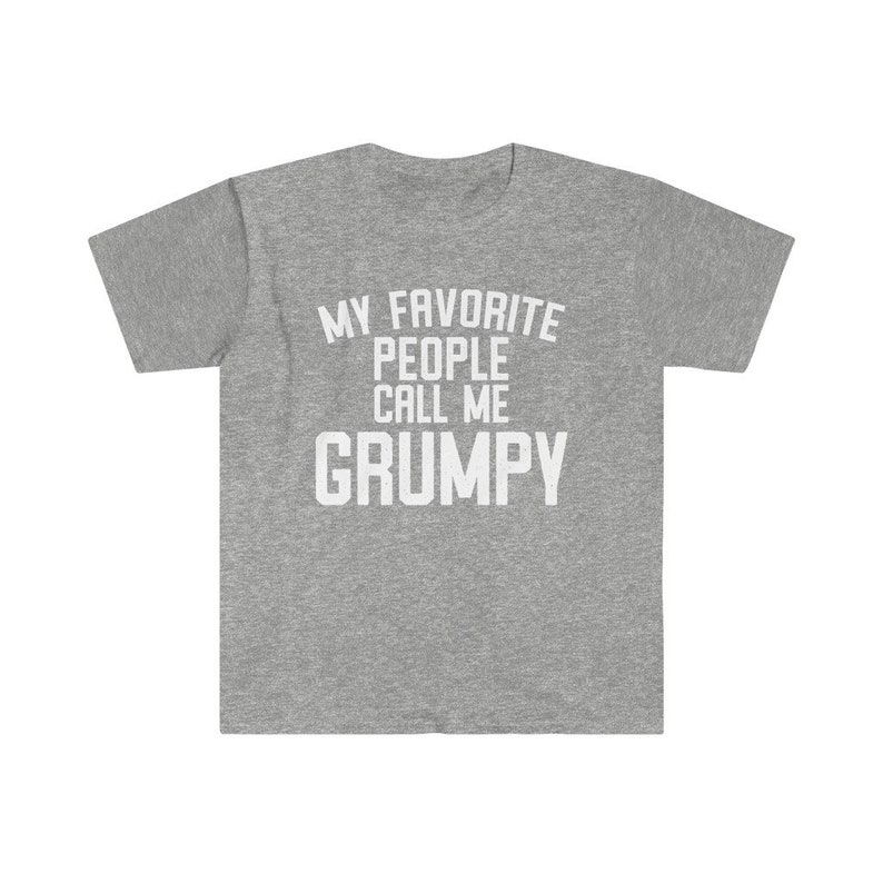 Grumpy Shirt, Grumpy Gift, Grumpy Tshirt, Gifts for Grumpy T shirt, Fathers Day Gift Funny, My Favorite People Call Me Grumpy T-Shirt Sport Grey