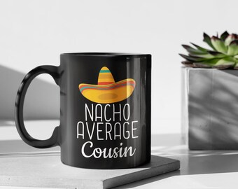 Nacho Average Cousin Coffee Mug: Funny Cousin Gift