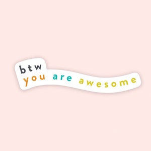 btw you are awesome sticker | White Sticker | Laptop Sticker | Water bottle Sticker | Decal | Positivity | Awesome | Gift | Encouragement