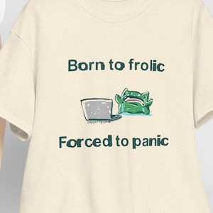 Born to frolic forced to panic frog funny Unisex T-shirt