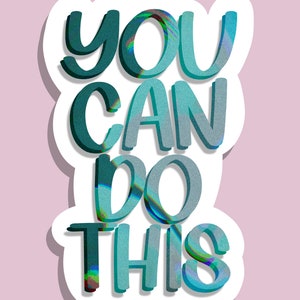 May include: A sticker with a blue and green gradient design that says "YOU CAN DO THIS" in a bold, stylized font.