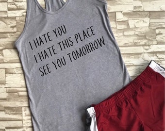 I hate you I hate this place see you tomorrow funny racerback workout tank top- Women&#39;s exercise tank-