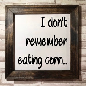I don&#39;t remember eating corn- funny framed bathroom sign- home decor