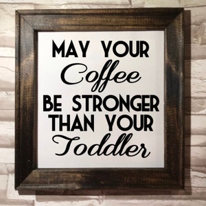 May your coffee be stronger than your toddler- framed canvas- home decor- funny coffee bar sign- kitchen sign