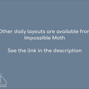 May include: A digital graphic on a muted blue background. The text reads "Other daily layouts are available from Impossible Moth. See the link in the description." A white moth logo is in the bottom left corner.