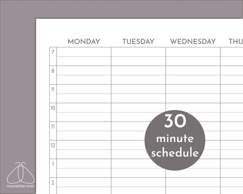 May include: A black and white printable daily schedule planner with a 30 minute time slot for each activity. The planner is divided into seven columns for each day of the week, Monday through Sunday. The planner is designed for a 30 minute schedule.