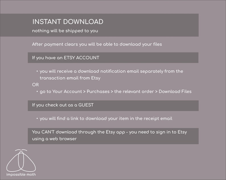 May include: A gray background with white text explaining how to download digital files purchased on Etsy. The text includes instructions for Etsy account holders and guests. The text also states that downloads are not available through the Etsy app.