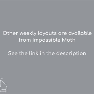 May include: A gray digital graphic featuring white text that reads: Other weekly layouts are available from Impossible Moth. See the link in the description. A white line-art moth icon and the text Impossible Moth appear at the bottom left.