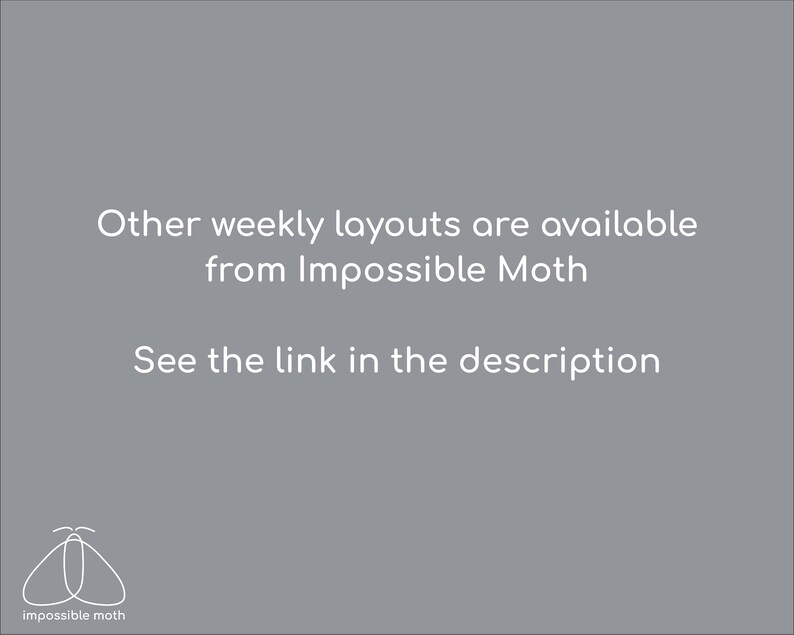 May include: A gray digital graphic featuring white text that reads: Other weekly layouts are available from Impossible Moth. See the link in the description. A white line-art moth icon and the text Impossible Moth appear at the bottom left.