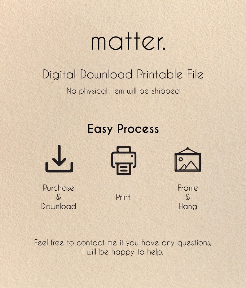 May include: Beige digital download printable file with the word "matter" at the top. The text "Digital Download Printable File" and "No physical item will be shipped" are below. The image shows the easy process: Purchase & Download, Print, Frame & Hang.