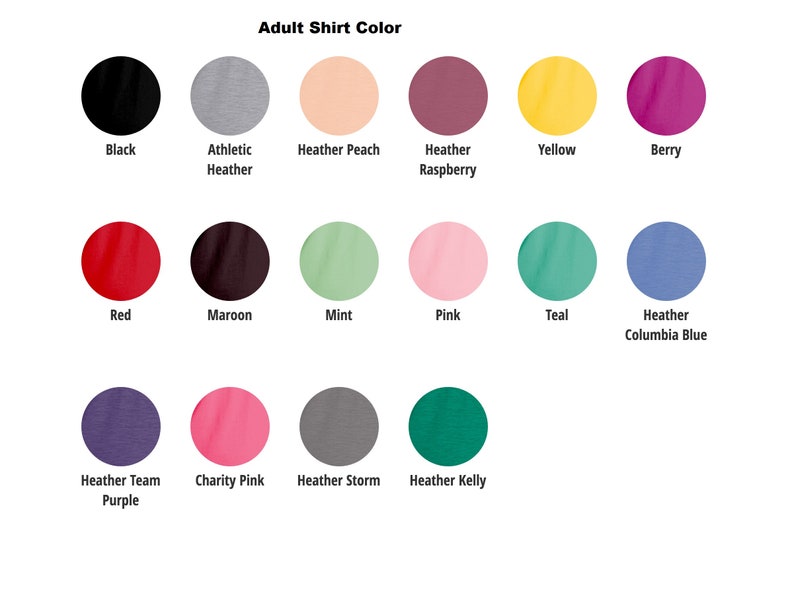 May include: A chart showing 15 different shirt colors, including black, athletic heather, heather peach, heather raspberry, yellow, berry, red, maroon, mint, pink, teal, heather columbia blue, heather team purple, charity pink, heather storm, and heather kelly.