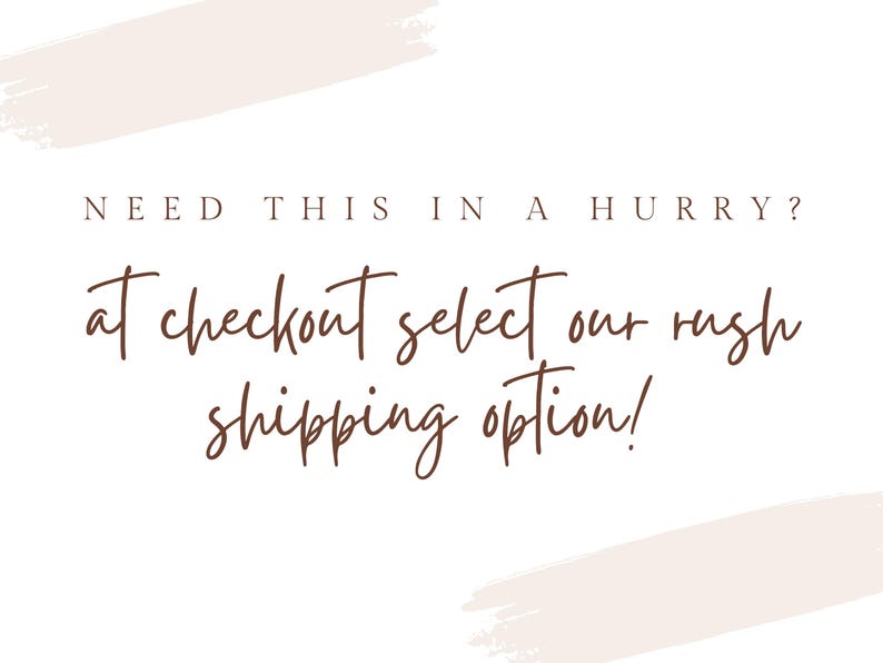 May include: A white graphic with light pink brush strokes in the corners. The text reads: NEED THIS IN A HURRY? at checkout select our rush shipping option! The text is written in a combination of dark brown block letters and a cursive script font.