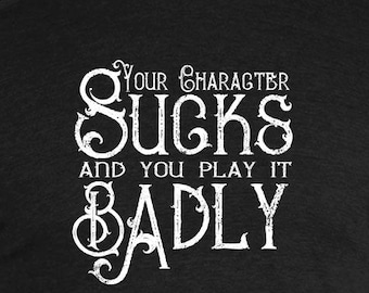 Your Character Sucks Shirt, Funny TTRPG Tee, RPG Player Gift, Tabletop Roleplaying Trash Talk, Game Master Humor Shirt, Dice Gamer Gift