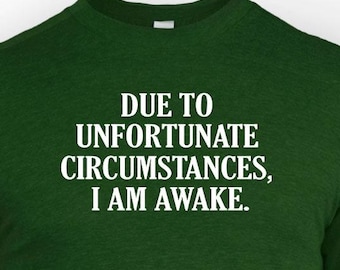 Funny Gamer Shirt: Due to Unfortunate Circumstances I am Awake