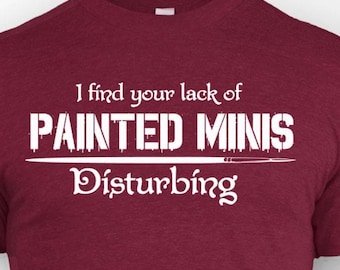 Funny Miniature Painting Shirt, I Find Your Lack of Painted Minis Disturbing, Mini Painter Gift, Wargaming Tee, Hobby Backlog Tabletop Shirt