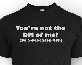 You're Not The DM Of Me T-Shirt: RPG Gamer Gift
