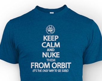 Keep Calm and Nuke Them From Orbit T-Shirt: Gamer Movie Tee