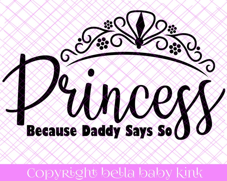 Download Princess Because Daddy Says So SVG File for Cricut ...