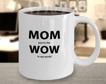 Mom you're the  Wow coffee mug, sentimental, novelty mug