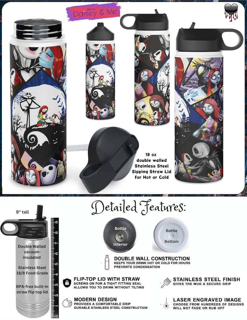 May include: A stainless steel water bottle with a black lid and a straw. The bottle is 9 inches tall and holds 18 ounces. It features a colorful design with characters from the Nightmare Before Christmas. The bottle is double-walled and vacuum-insulated to keep drinks hot or cold for hours. The lid is flip-top and has a straw for easy drinking. The bottle is BPA-free and made of 18/8 food-grade stainless steel.