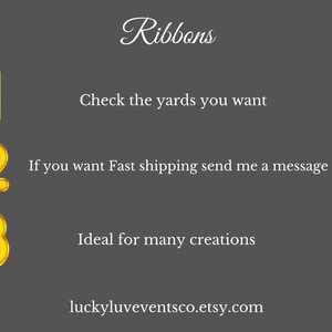 May include: Ribbons, a list of three numbered points with instructions for ordering ribbons. The text reads: "Check the yards you want", "If you want Fast shipping send me a message", and "Ideal for many creations". The website address "luckyluveventsco.etsy.com" is also included.