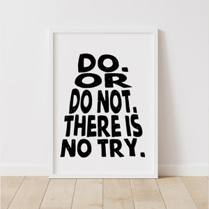 May include: Black and white typography print with the quote "Do. Or do not. There is no try."