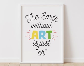 The Earth Without Art Is Just Eh, Printable Wall Art, Digital Print, Short Quotes Deep, Art Quotes, Humor Quotes, Kids Decor Prints