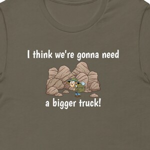 I think were gonna need a bigger truck, Bella + Canvas 3001 Unisex TeeShirt, Short Sleeve, Rockhound, gift cotton tee shirt, hounding tshirt
