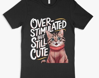 Overstimulated But Still Cute Cat T-Shirt Hilarious, Funny Soft Bella Canvas Tee