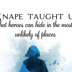 May include: A blue watercolor silhouette of a person with the quote "SNAPE TAUGHT US that heroes can hide in the most unlikely of places" above it.