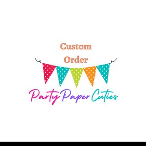May include: A logo with the words "Custom Order" in orange and a banner of colorful pennants. Below the banner, the words "Party Paper Cuties" are written in a rainbow gradient.