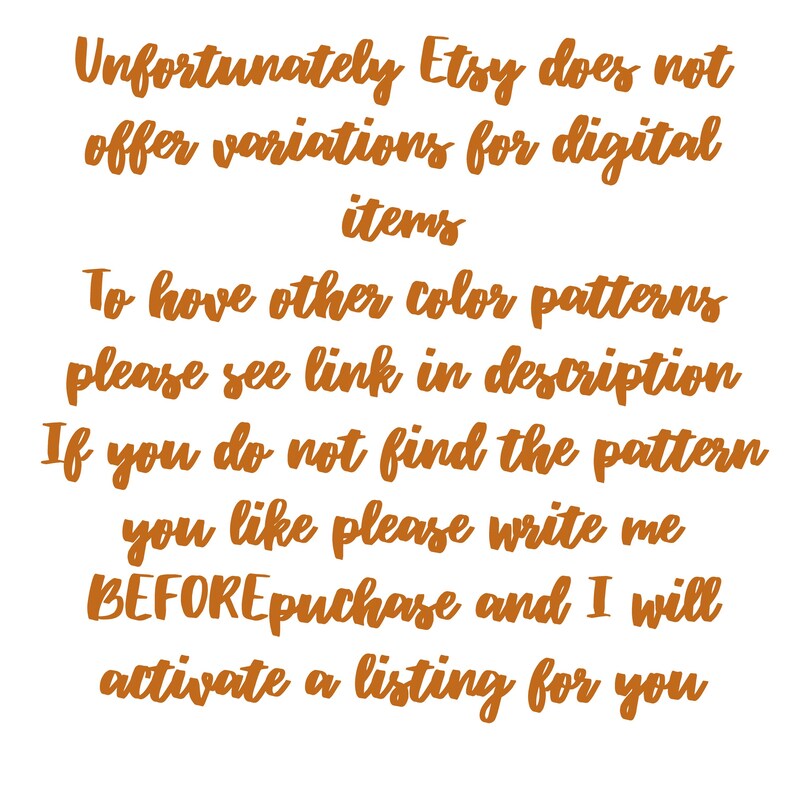 May include: Text on a white background explaining that Etsy does not offer variations for digital items. It instructs buyers to contact the seller if they need a different color pattern.