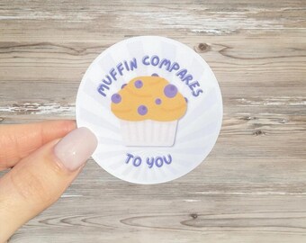 Muffin Compares to You Sticker | Food Pun Sticker Vinyl Sticker, Laptop, Water Bottle, Punny | Dessert, Muffin Sticker