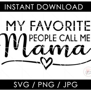 Mama SVG | My Favorite People Call Me Mama Cut File | Mothers Mother&#39;s Day  | My Favourite People Call Me Mama PNG | Cricut Silhouette
