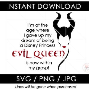 May include: A digital download graphic with the text "I'm at the age where I gave up my dream of being a Disney Princess evil QUEEN is now within my grasp!" The image includes a silhouette of a horned figure and is available in SVG, PNG, and JPG formats.