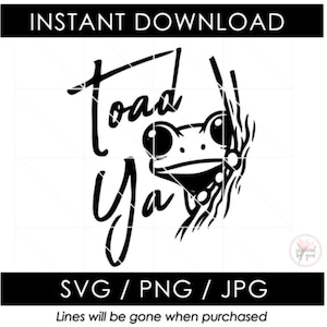 May include: A black and white digital design of a frog with the words "Toad Ya". The design includes the file formats SVG, PNG, and JPG. The text "Instant Download" is at the top.