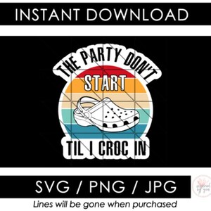 A festa não começa até eu croc em SVG PNG JPG | Perfeito para camisas, canecas, adesivos | Fonte angustiada | Camafeu Silhueta Cricut