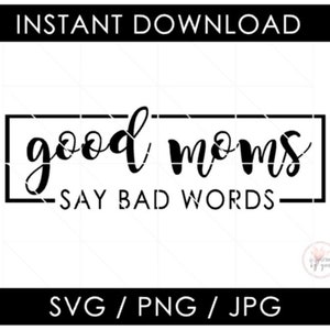 Good Moms Say Bad Words SVG | Mom svg | Good Moms Say Bad Things | Funny Mother | Bad Moms | svg PNG JPG cut files | cricut silhouette
