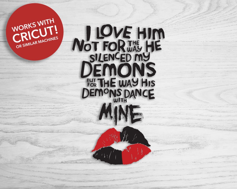 May include: Black and red graphic with the text "I love him not for the way he silenced my demons but for the way his demons dance with mine". The graphic also includes a red and black stylized lip print.