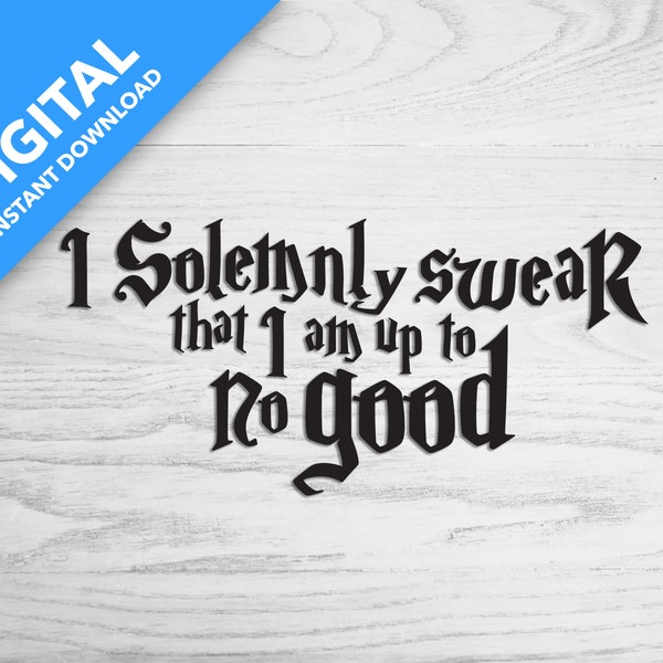 I Solemnly Swear That I Am Up To No Good   |  Multiple Format Digital Download