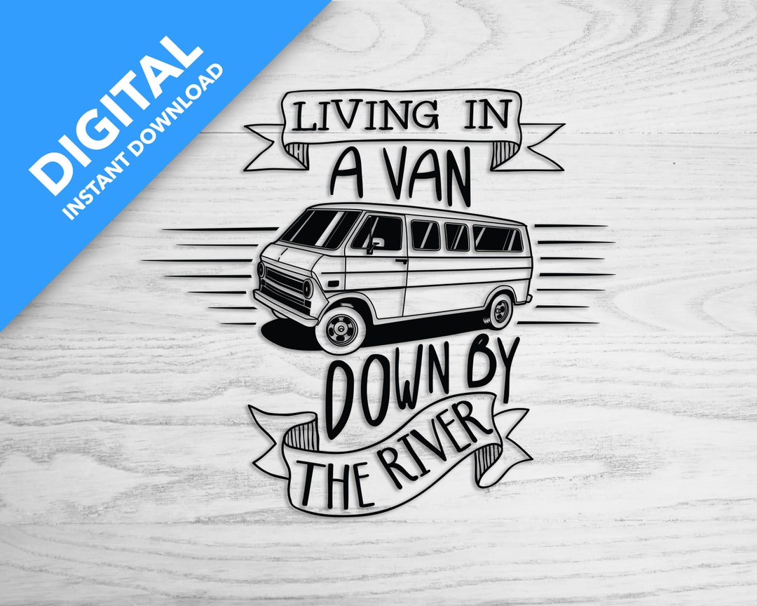 Living in a Van Down by the River | Digital Download - Etsy