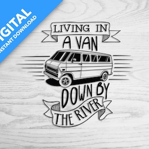 May include: Black and white illustration of a van with the text "Living in a van down by the river" above it.