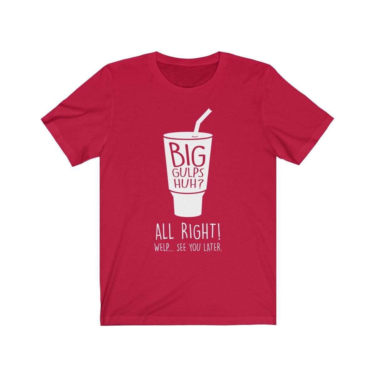 Big Gulps Huh Alright Welp See Ya Later Unisex Etsy Big Gulps Huh Alright Welp See Ya Later Unisex Etsy
