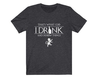 That's what I do, I Drink and I Know Things | Unisex T-Shirt