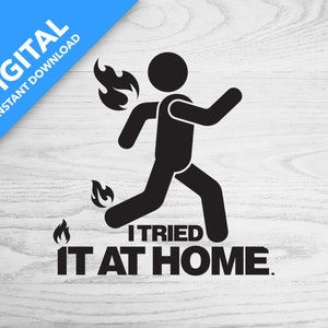 May include: Black and white illustration of a stick figure running with flames coming from their back and feet. The text "I TRIED IT AT HOME." is below the figure.