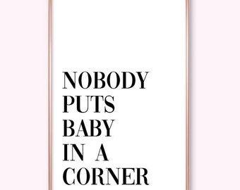 Dirty dancing print, nobody puts baby in the corner, iconic film quote, dirty dancing fan gift, word art, humour wall decor, funny poster.