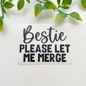 Bestie Please Let Me Merge, Funny Car Decal, Funny Car Window Sticker, Waterproof Vinyl Sticker, Truck Sticker, Funny Bumper Sticker