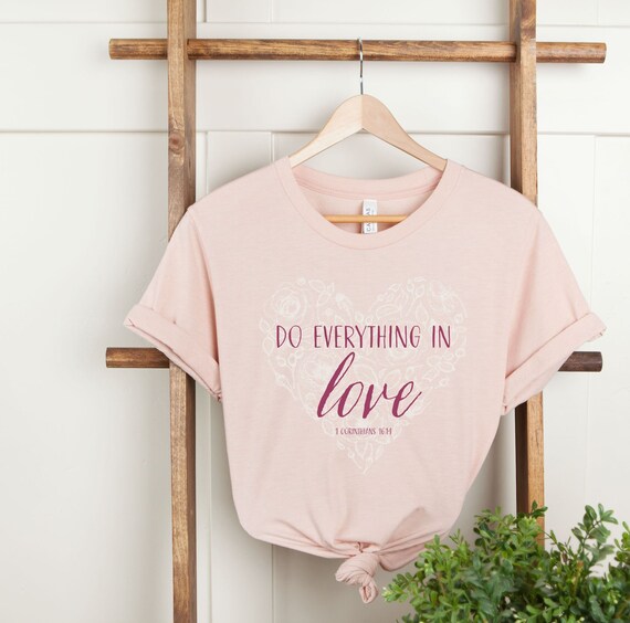 Do Everything In Love, 1 Corinthians 16:14 Christian T Shirt Do Everything In Love, 1 Corinthians 16:14 Christian T Shirt